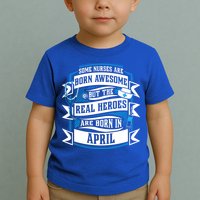 Some Nurses Born Awesome But Real Heroes Born In April Funny Gift Toddler T-Shirt
