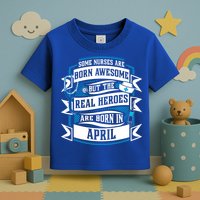 Some Nurses Born Awesome But Real Heroes Born In April Funny Gift Toddler T-Shirt