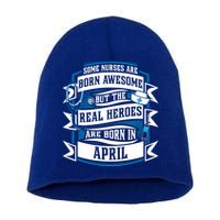 Some Nurses Born Awesome But Real Heroes Born In April Funny Gift Short Acrylic Beanie