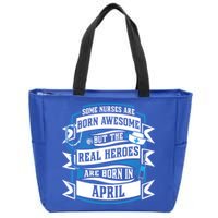 Some Nurses Born Awesome But Real Heroes Born In April Funny Gift Zip Tote Bag