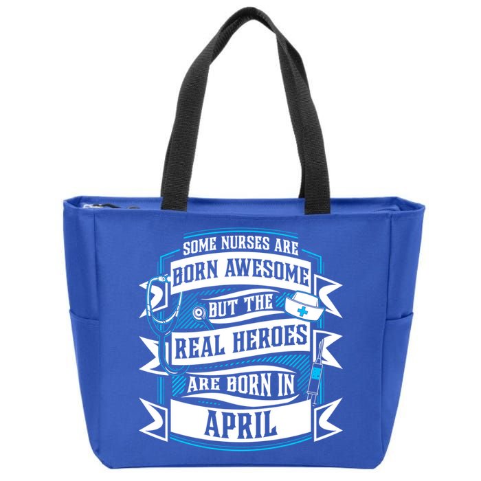 Some Nurses Born Awesome But Real Heroes Born In April Funny Gift Zip Tote Bag