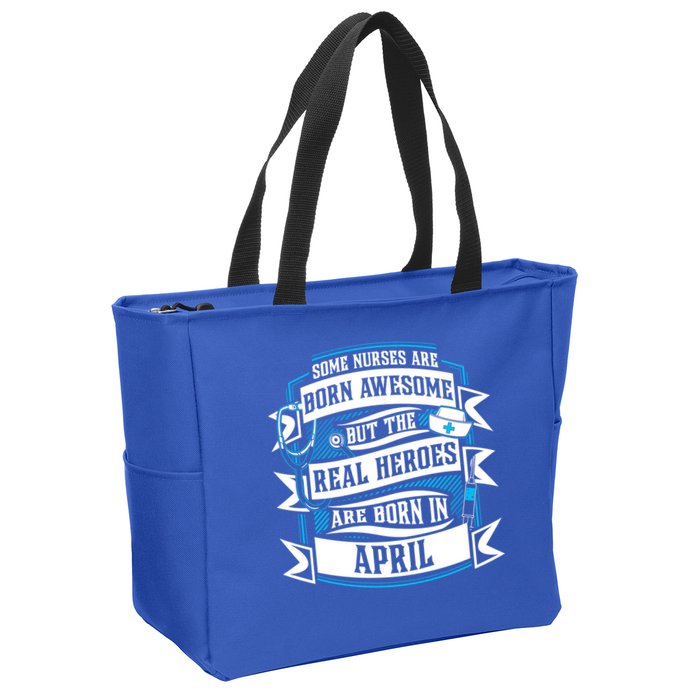 Some Nurses Born Awesome But Real Heroes Born In April Funny Gift Zip Tote Bag