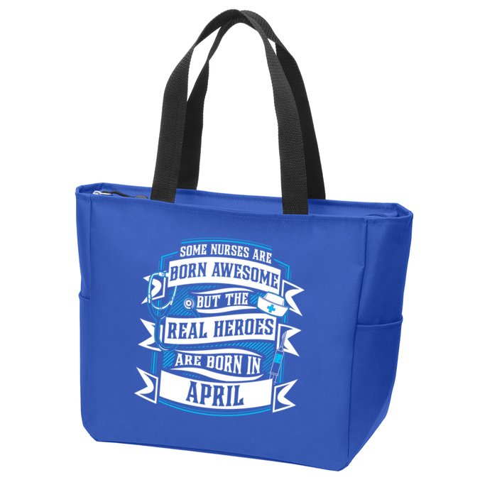 Some Nurses Born Awesome But Real Heroes Born In April Funny Gift Zip Tote Bag