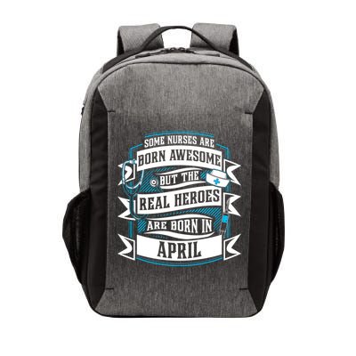 Some Nurses Born Awesome But Real Heroes Born In April Funny Gift Vector Backpack