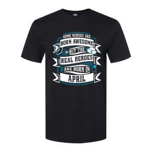 Some Nurses Born Awesome But Real Heroes Born In April Funny Gift Softstyle CVC T-Shirt