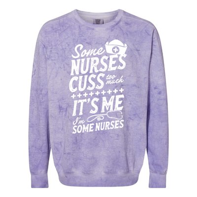 Some Nurses Cuss Too Much Its Me Im Some Nurses Great Gift Colorblast Crewneck Sweatshirt