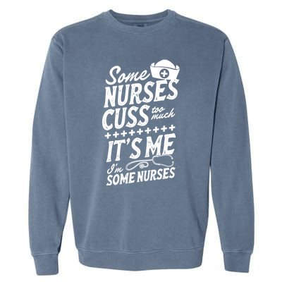 Some Nurses Cuss Too Much Its Me Im Some Nurses Great Gift Garment-Dyed Sweatshirt