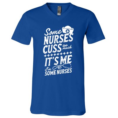 Some Nurses Cuss Too Much Its Me Im Some Nurses Great Gift V-Neck T-Shirt