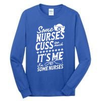 Some Nurses Cuss Too Much Its Me Im Some Nurses Great Gift Tall Long Sleeve T-Shirt