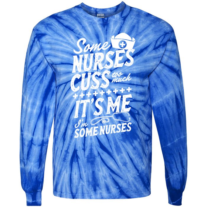 Some Nurses Cuss Too Much Its Me Im Some Nurses Great Gift Tie-Dye Long Sleeve Shirt