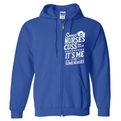 Some Nurses Cuss Too Much Its Me Im Some Nurses Great Gift Full Zip Hoodie