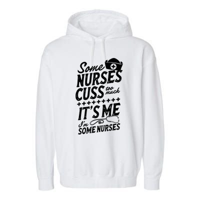 Some Nurses Cuss Too Much Its Me Im Some Nurses Great Gift Garment-Dyed Fleece Hoodie