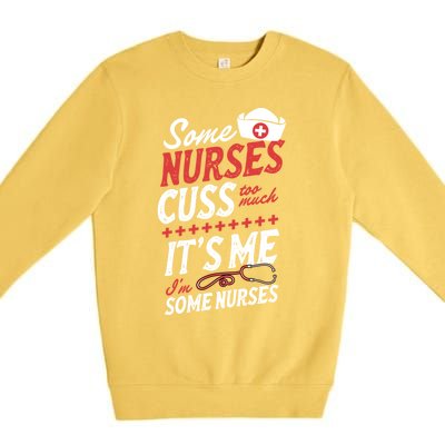 Some Nurses Cuss Too Much Its Me Im Some Nurses Gift Premium Crewneck Sweatshirt