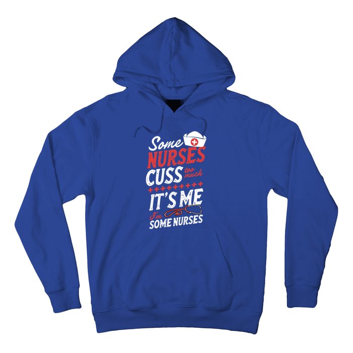 Some Nurses Cuss Too Much Its Me Im Some Nurses Gift Hoodie