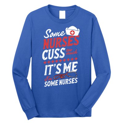 Some Nurses Cuss Too Much Its Me Im Some Nurses Gift Long Sleeve Shirt