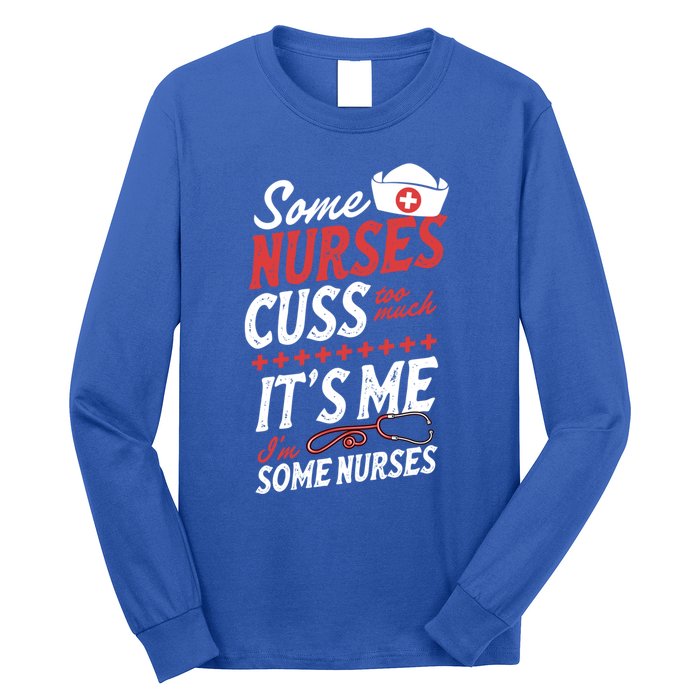 Some Nurses Cuss Too Much Its Me Im Some Nurses Gift Long Sleeve Shirt