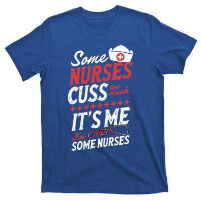 Some Nurses Cuss Too Much Its Me Im Some Nurses Gift T-Shirt