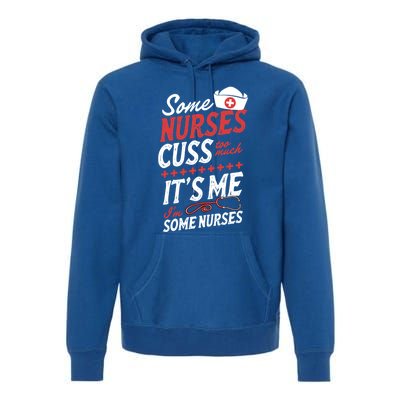 Some Nurses Cuss Too Much Its Me Im Some Nurses Gift Premium Hoodie