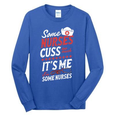 Some Nurses Cuss Too Much Its Me Im Some Nurses Gift Tall Long Sleeve T-Shirt