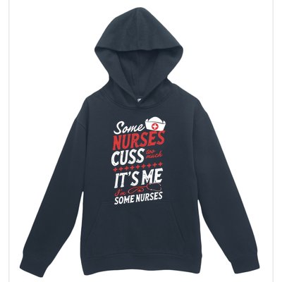 Some Nurses Cuss Too Much Its Me Im Some Nurses Gift Urban Pullover Hoodie