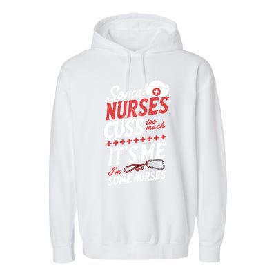 Some Nurses Cuss Too Much Its Me Im Some Nurses Gift Garment-Dyed Fleece Hoodie