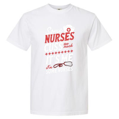 Some Nurses Cuss Too Much Its Me Im Some Nurses Gift Garment-Dyed Heavyweight T-Shirt