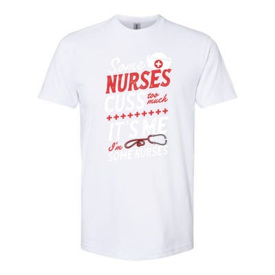 Some Nurses Cuss Too Much Its Me Im Some Nurses Gift Softstyle CVC T-Shirt