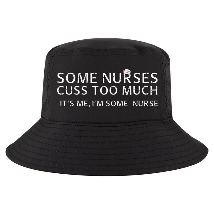 Some Nurses Cuss Too Much Its Me Im Some Nurse Cool Comfort Performance Bucket Hat