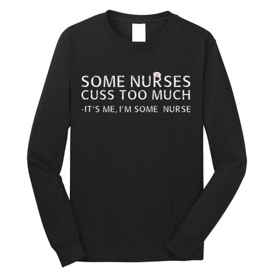 Some Nurses Cuss Too Much Its Me Im Some Nurse Long Sleeve Shirt