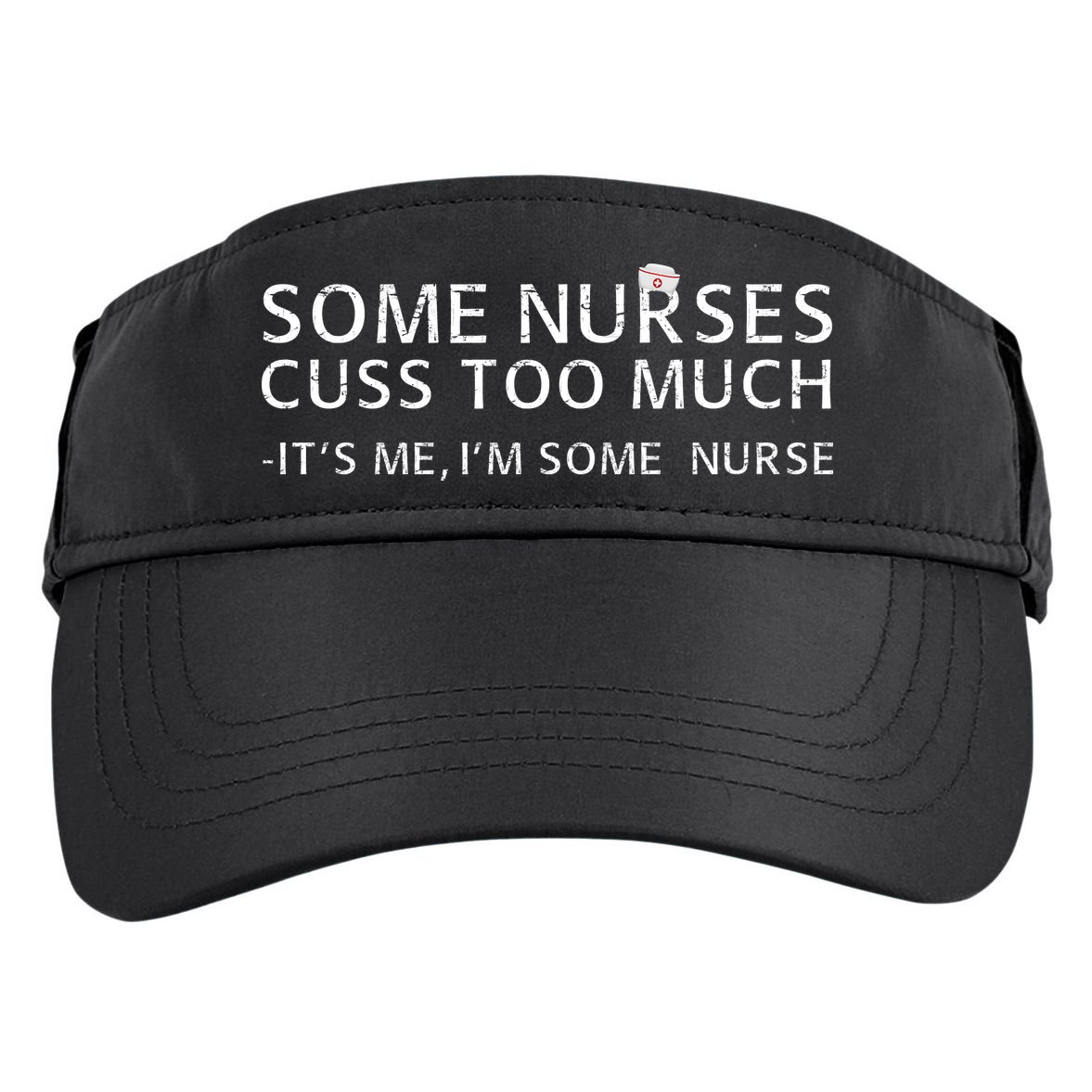 Some Nurses Cuss Too Much Its Me Im Some Nurse Adult Drive Performance Visor