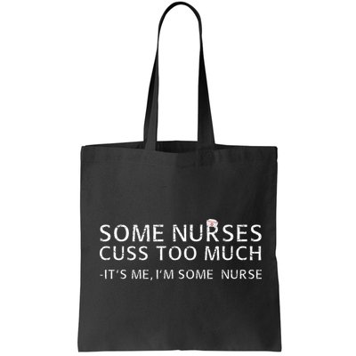 Some Nurses Cuss Too Much Its Me Im Some Nurse Bag