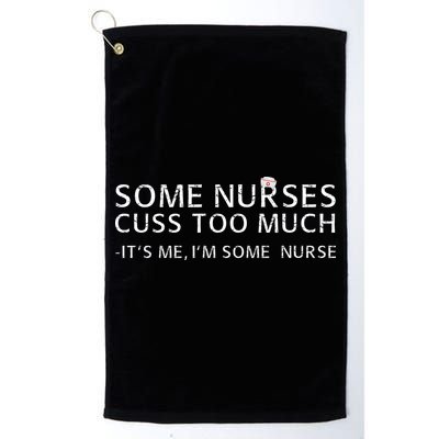 Some Nurses Cuss Too Much Its Me Im Some Nurse Golf Towel