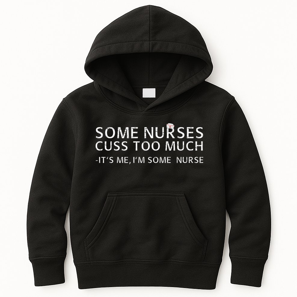 Some Nurses Cuss Too Much Its Me Im Some Nurse Kids Hoodie