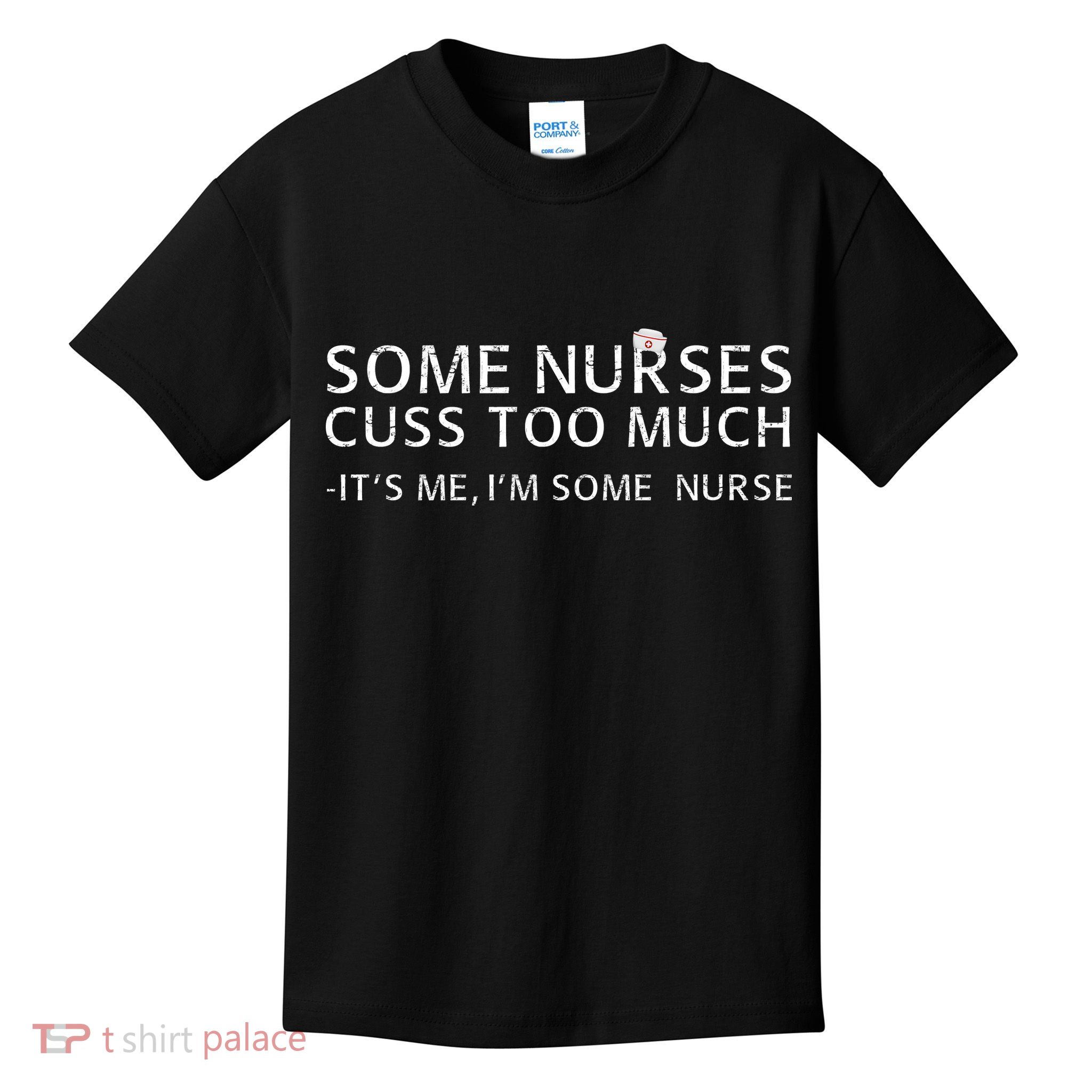 Some Nurses Cuss Too Much Its Me Im Some Nurse Kids T-Shirt