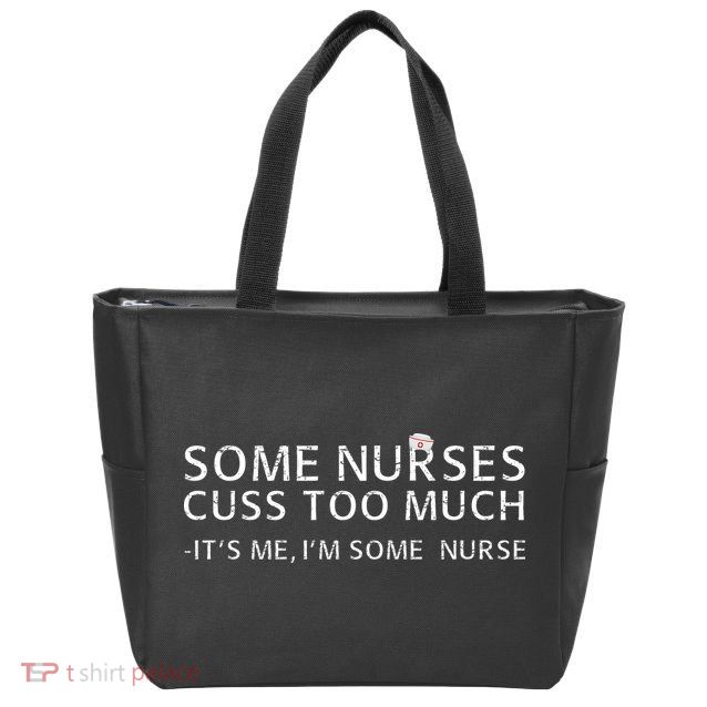 Some Nurses Cuss Too Much Its Me Im Some Nurse Zip Tote Bag