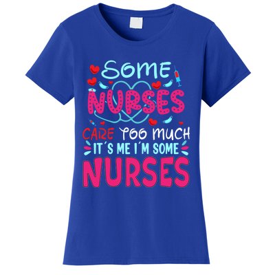 Some Nurses Care To Much It´s Me I´m Some Nurse Gift Women's T-Shirt