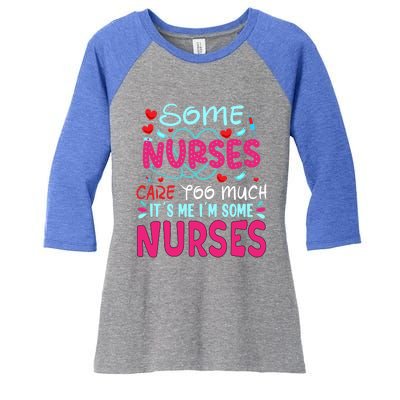 Some Nurses Care To Much It´s Me I´m Some Nurse Gift Women's Tri-Blend 3/4-Sleeve Raglan Shirt