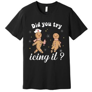 School Nurse Christmas Did You Try Icing It Gingerbread Premium T-Shirt