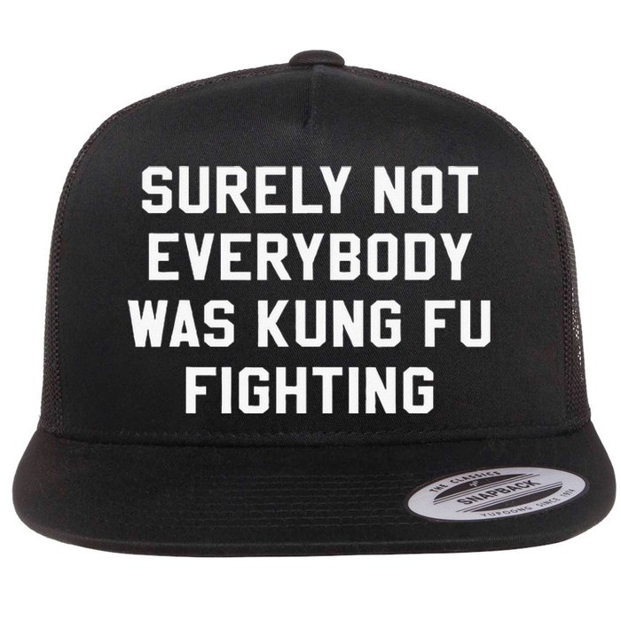 Surely Not Everybody Was Kung Fu Fighting Sarcastic Flat Bill Trucker Hat