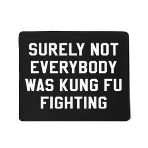 Surely Not Everybody Was Kung Fu Fighting Sarcastic Mousepad