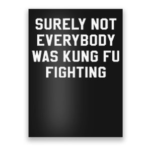 Surely Not Everybody Was Kung Fu Fighting Sarcastic Poster