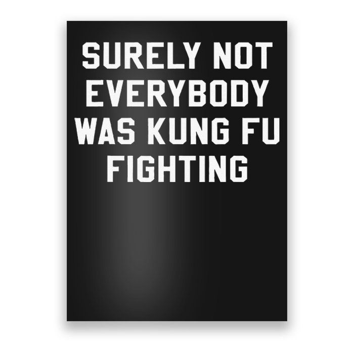 Surely Not Everybody Was Kung Fu Fighting Sarcastic Poster