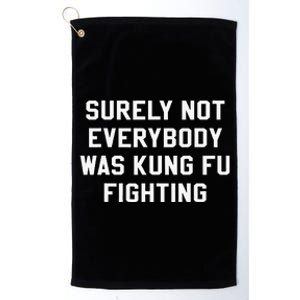 Surely Not Everybody Was Kung Fu Fighting Sarcastic Platinum Collection Golf Towel