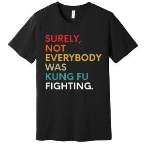 Surely Not Everybody Was Kung Fu Fighting Karate Funny Premium T-Shirt