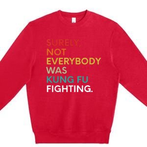 Surely Not Everybody Was Kung Fu Fighting Karate Funny Premium Crewneck Sweatshirt