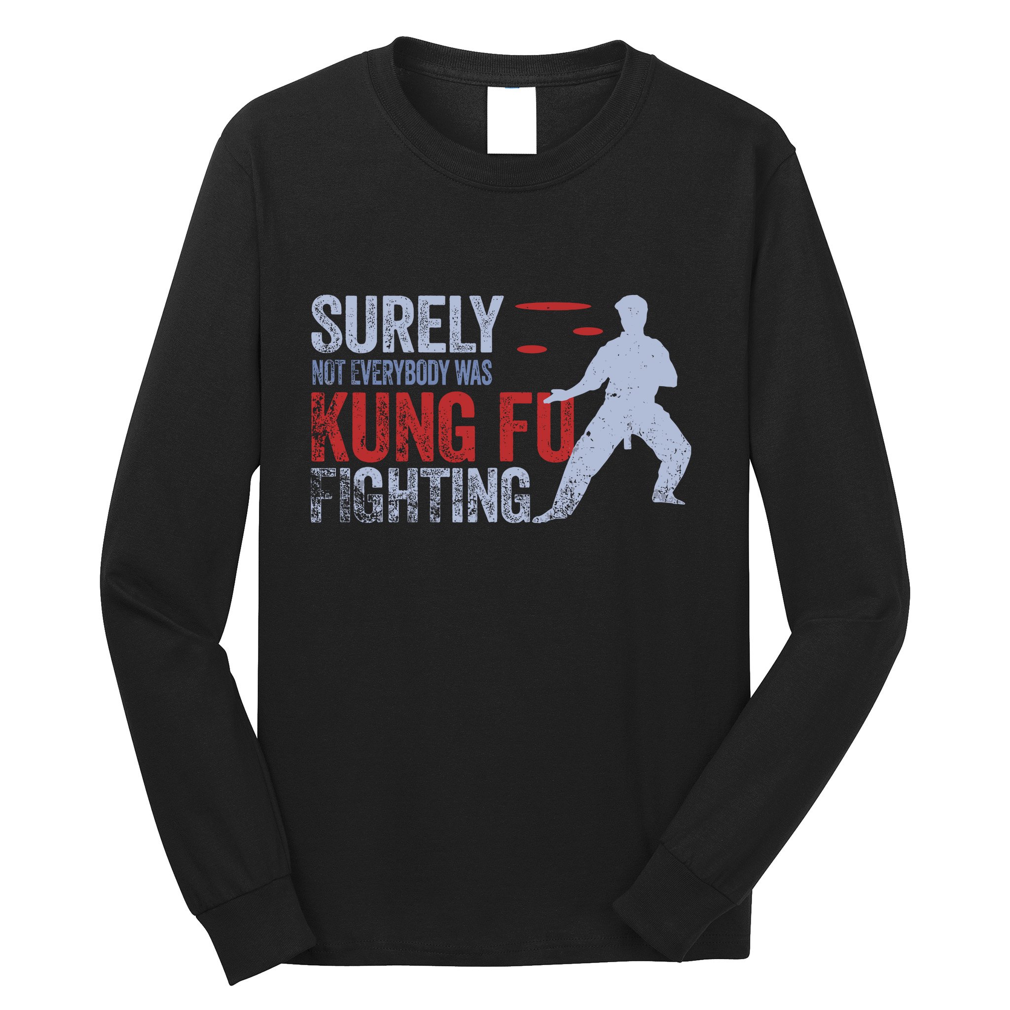 Surely Not Everybody Was Kung Fu Fighting Long Sleeve Shirt