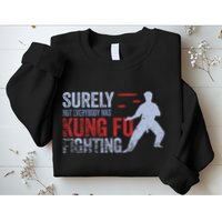 Surely Not Everybody Was Kung Fu Fighting Sweatshirt