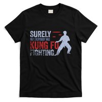 Surely Not Everybody Was Kung Fu Fighting T-Shirt