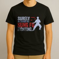 Surely Not Everybody Was Kung Fu Fighting T-Shirt