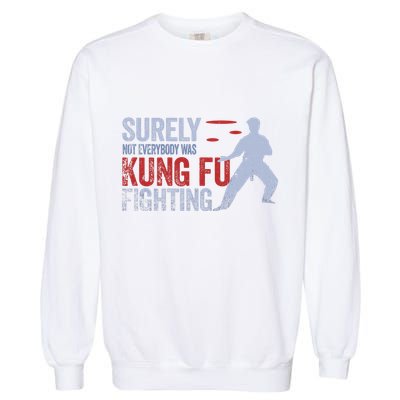 Surely Not Everybody Was Kung Fu Fighting Garment-Dyed Sweatshirt
